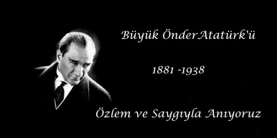 Büyük Ãƒâ€“nder Atatürk’ü Ãƒâ€“zlem ve Saygıyla Anıyoruz